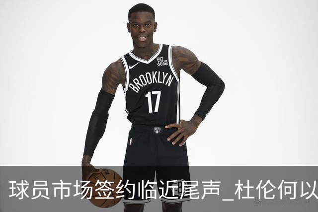球员市场签约临近尾声 杜伦何以成为夏窗头号剩男？