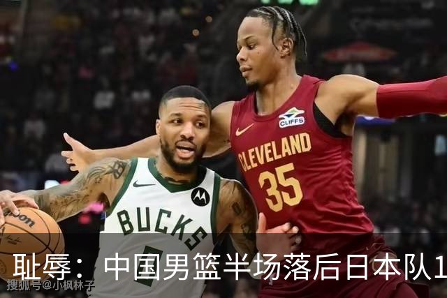耻辱：中国男篮半场落后日本队19分，苏群的观点让人贻笑大方